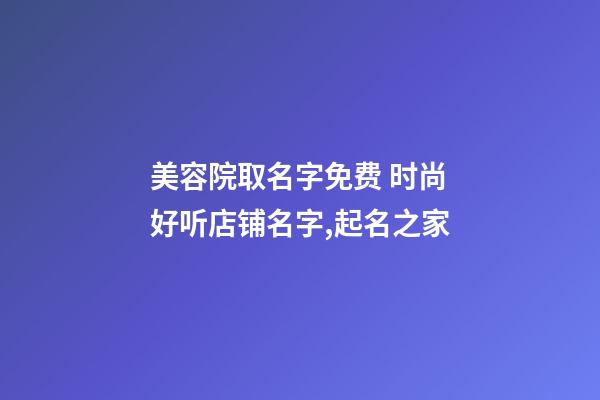 美容院取名字免费 时尚好听店铺名字,起名之家-第1张-店铺起名-玄机派